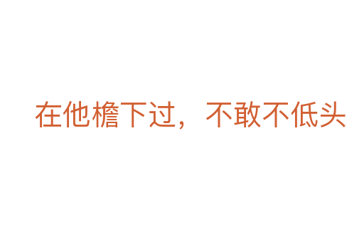在他檐下過,不敢不低頭